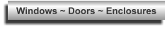 Windows ~ Doors ~ Enclosures